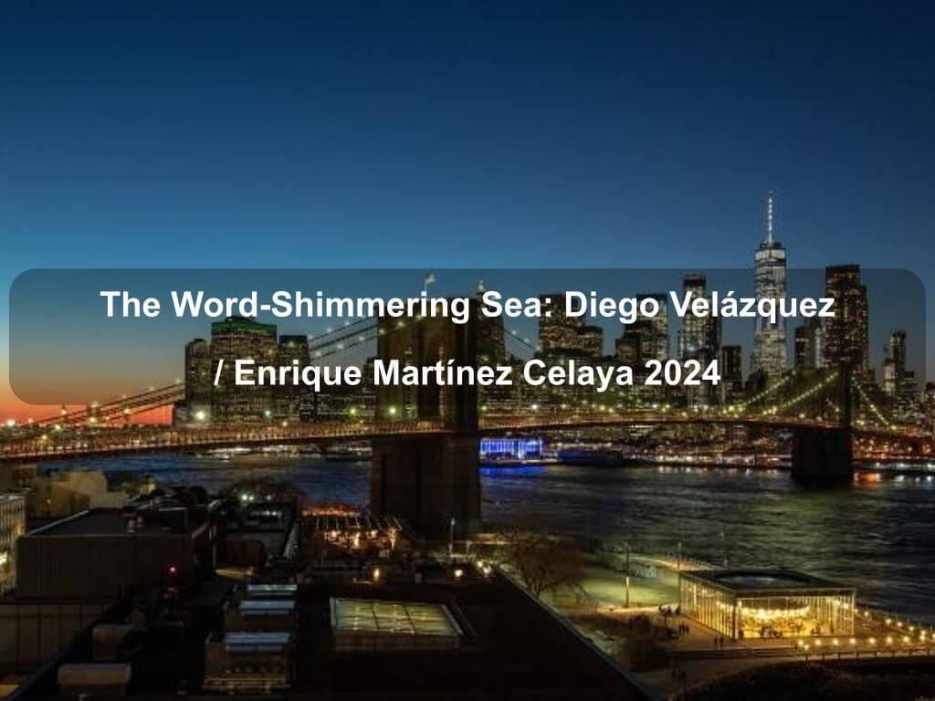 The Word-Shimmering Sea: Diego Velázquez / Enrique Martínez Celaya 2024 | Manhattan Ny