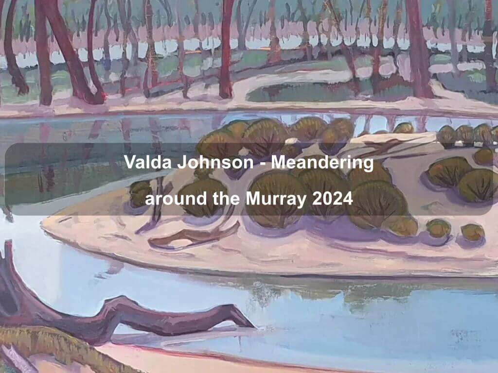 Valda Johnson - Meandering around the Murray 2024 | Holt