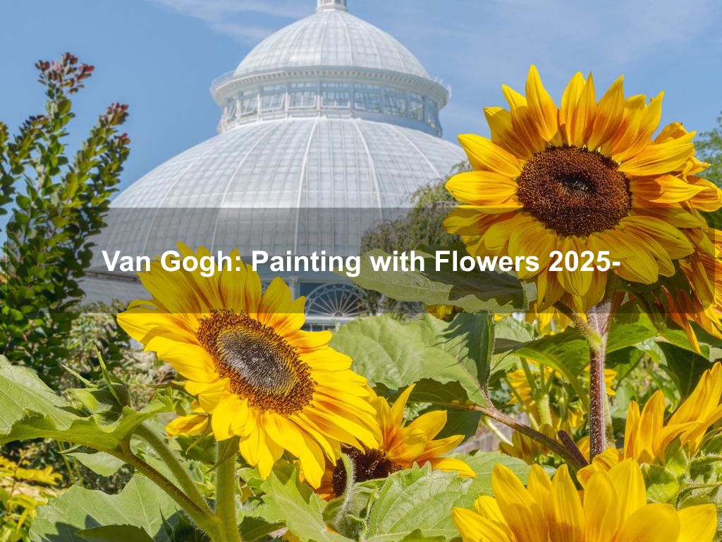 Van Gogh: Painting with Flowers 2025- | Bedford Park Things to Do | What's on in Bronx NY