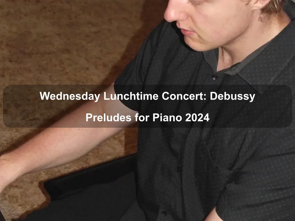 Wednesday Lunchtime Concert: Debussy Preludes for Piano 2024 | What's on in Forrest