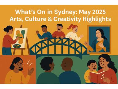 What's On in Sydney: May 2025 Arts, Culture & Creativity Highlights  May 2025 is bursting with events that celebrate creativity