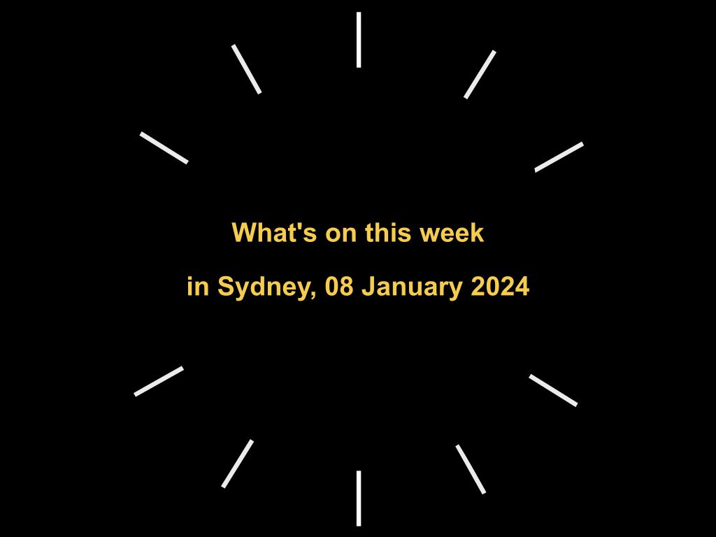 What's on this week in Sydney, 08 January 2024 | UpNext
