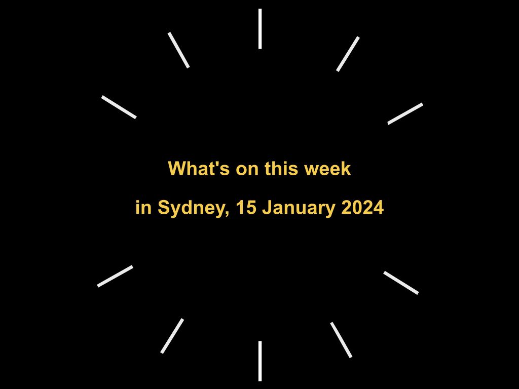 What's on this week in Sydney, 15 January 2024 | UpNext