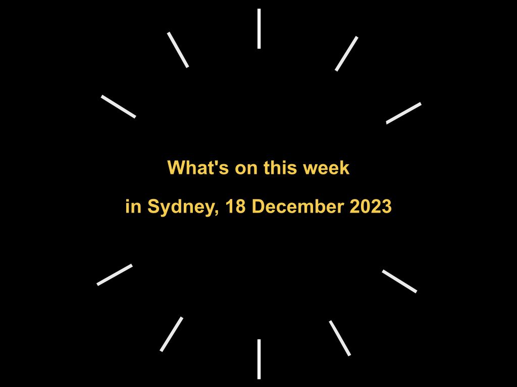 What's on this week in Sydney, 18 December 2023 | UpNext