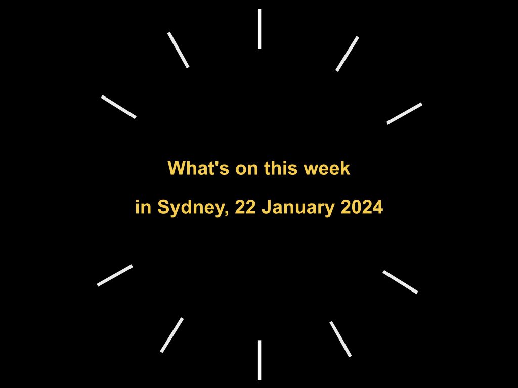 What's on this week in Sydney, 22 January 2024 | UpNext