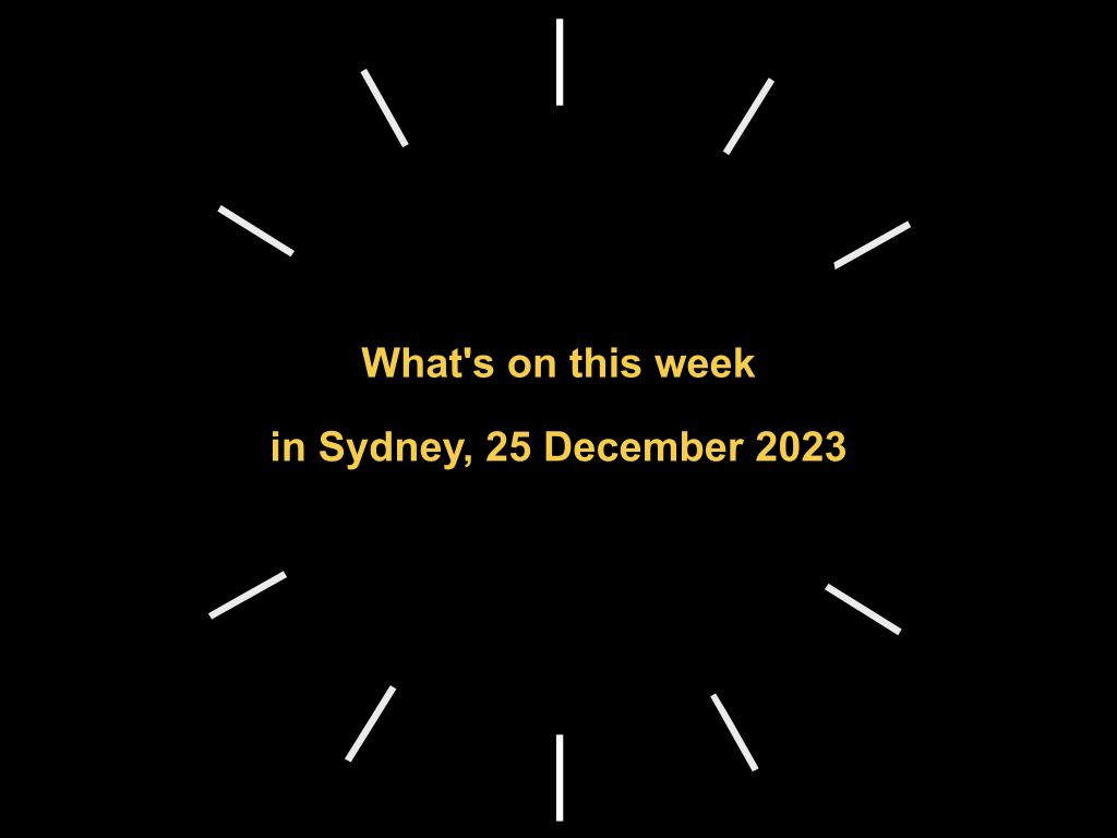 What's on this week in Sydney, 25 December 2023 | UpNext