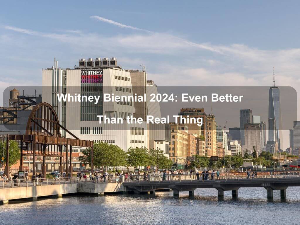 Whitney Biennial 2024: Even Better Than the Real Thing | NYC Tourism | Manhattan Ny